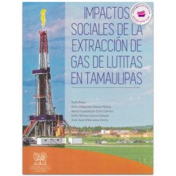 Impactos sociales del la extracción de gas de lutitas en Tamaulipas, Enoc Alejandro García Rivera, María Guadalupe Ortiz Gómez