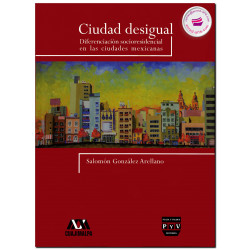 CIUDAD DESIGUAL, Diferenciación socioresidencial en las ciudades mexicanas, Salomón González Arellano