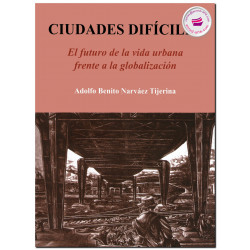 CIUDADES DIFÍCILES, El futuro de la vida urbana frente a la globalización, Adolfo Benito Narváez Tijerina