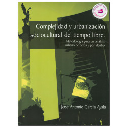 COMPLEJIDAD Y URBANIZACIÓN SOCIOCULTURAL DEL TIEMPO LIBRE, José Antonio García Ayala