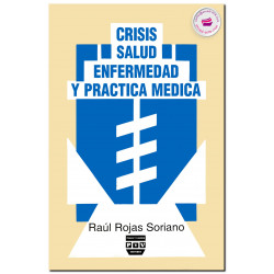 CRISIS, SALUD, ENFERMEDAD Y PRÁCTICA MÉDICA, Raúl Rojas Soriano