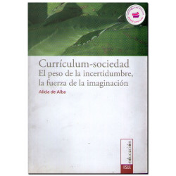CURRÍCULUM-SOCIEDAD, El peso de la incertidumbre, la fuerza de la imaginación, Alicia De Alba