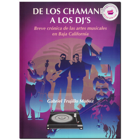 DE LOS CHAMANES A LOS DJ'S, Breve crónica de las artes musicales en Baja California, Gabriel Trujillo Muñoz