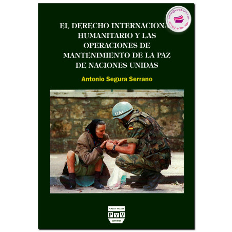 DERECHO INTERNACIONAL HUMANITARIO Y LAS OPERACIONES DE MANTENIMIENTO DE LA PAZ DE NACIONES UNIDAS, Antonio Segura Serrano