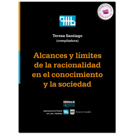 ALCANCES Y LÍMITES DE LA RACIONALIDAD EN EL CONOCIMIENTO Y LA SOCIEDAD, Teresa Santiago